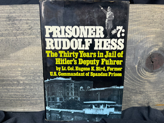 Prisoner #7: Rudolf Hess (The Thirty Years in Jail of Hitler's Deputy Fuhrer)